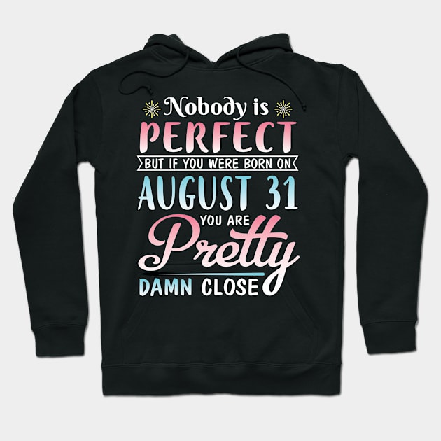 Nobody Is Perfect But If You Were Born On August 31 You Are Pretty Damn Close Happy Birthday To Me Hoodie by DainaMotteut
